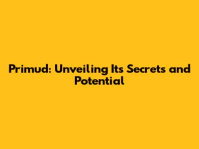 Primud: Unveiling Its Secrets and Potential