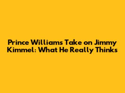 Prince William's Take on Jimmy Kimmel: What He Really Thinks