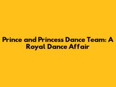 Prince and Princess Dance Team: A Royal Dance Affair