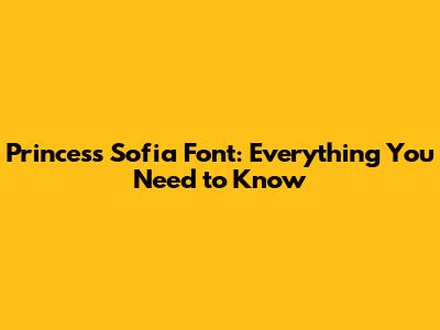 Princess Sofia Font: Everything You Need to Know