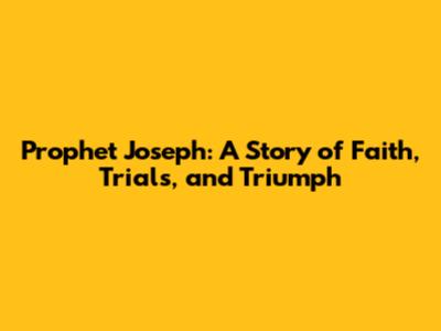 Prophet Joseph: A Story of Faith, Trials, and Triumph