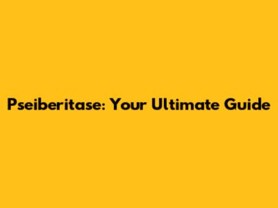 Pseiberitase: Your Ultimate Guide