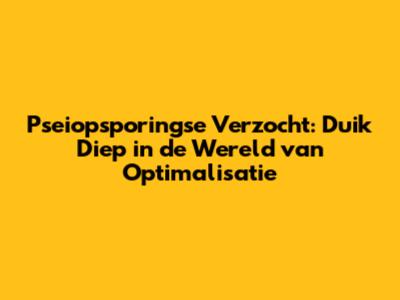 Pseiopsporingse Verzocht: Duik Diep in de Wereld van Optimalisatie