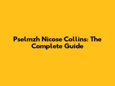 Pselmzh Nicose Collins: The Complete Guide