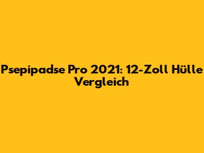 Psepipadse Pro 2021: 12-Zoll Hülle Vergleich