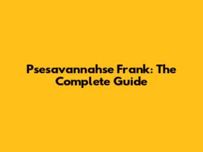 Psesavannahse Frank: The Complete Guide