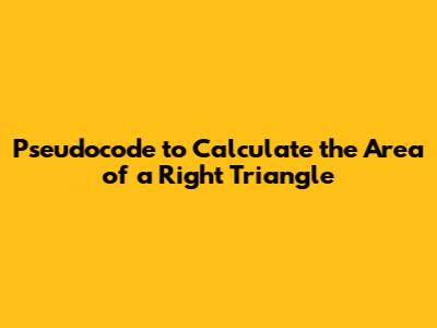 Pseudocode to Calculate the Area of a Right Triangle