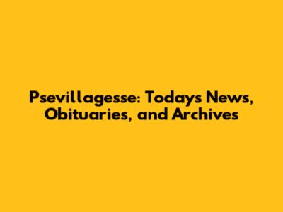 Psevillagesse: Today's News, Obituaries, and Archives