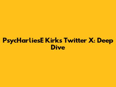 PsycHarliesE Kirk's Twitter X: Deep Dive