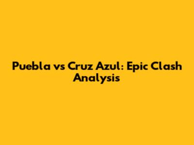 Puebla vs Cruz Azul: Epic Clash Analysis