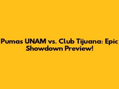 Pumas UNAM vs. Club Tijuana: Epic Showdown Preview!