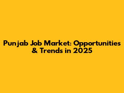 Punjab Job Market: Opportunities & Trends in 2025