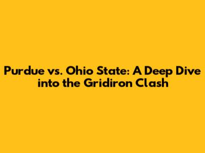 Purdue vs. Ohio State: A Deep Dive into the Gridiron Clash
