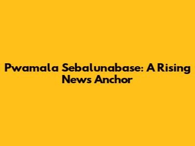 Pwamala Sebalunabase: A Rising News Anchor