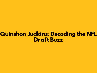 Quinshon Judkins: Decoding the NFL Draft Buzz
