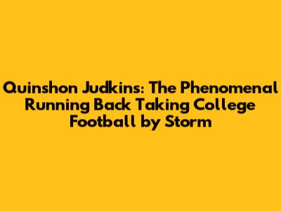 Quinshon Judkins: The Phenomenal Running Back Taking College Football by Storm