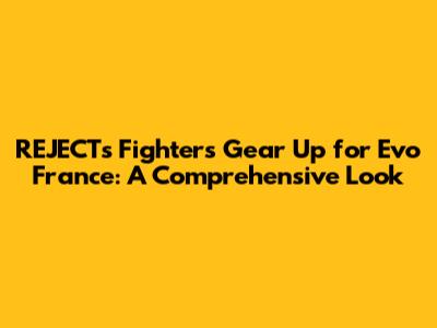 REJECT's Fighters Gear Up for Evo France: A Comprehensive Look