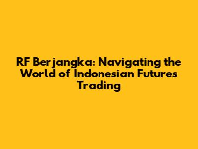 RF Berjangka: Navigating the World of Indonesian Futures Trading