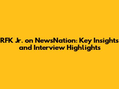RFK Jr. on NewsNation: Key Insights and Interview Highlights