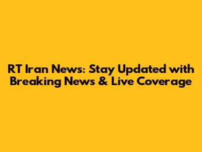 RT Iran News: Stay Updated with Breaking News & Live Coverage