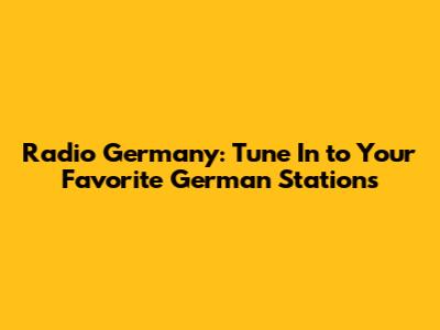Radio Germany: Tune In to Your Favorite German Stations