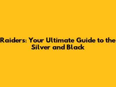 Raiders: Your Ultimate Guide to the Silver and Black