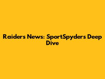 Raiders News: SportSpyder's Deep Dive