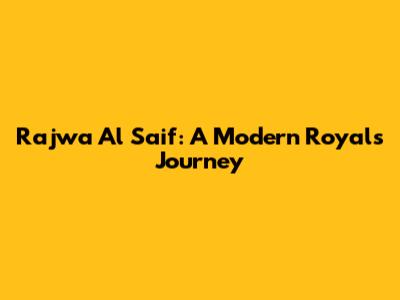 Rajwa Al Saif: A Modern Royal's Journey