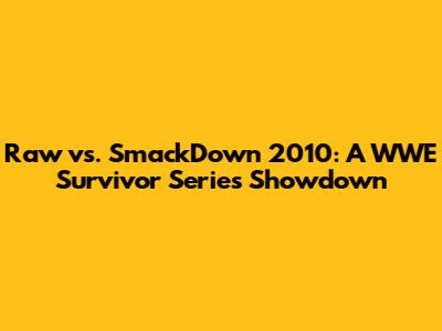 Raw vs. SmackDown 2010: A WWE Survivor Series Showdown