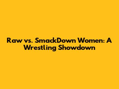 Raw vs. SmackDown Women: A Wrestling Showdown