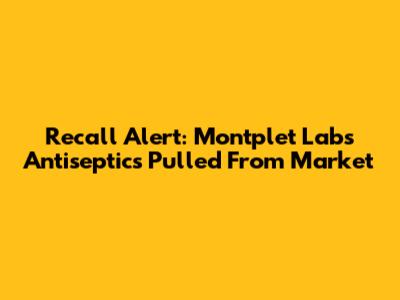 Recall Alert: Montplet Labs Antiseptics Pulled From Market