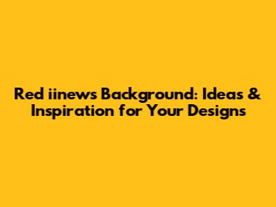 Red iinews Background: Ideas & Inspiration for Your Designs