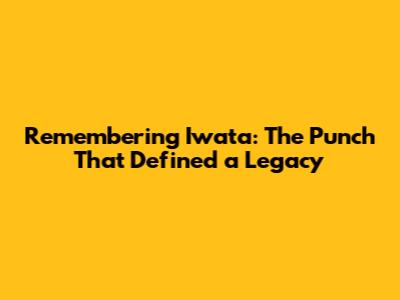 Remembering Iwata: The Punch That Defined a Legacy