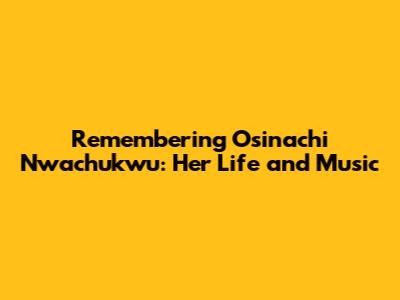 Remembering Osinachi Nwachukwu: Her Life and Music