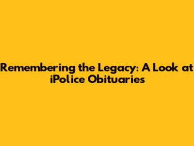 Remembering the Legacy: A Look at iPolice Obituaries