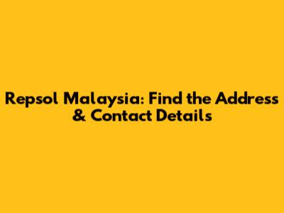 Repsol Malaysia: Find the Address & Contact Details