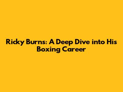 Ricky Burns: A Deep Dive into His Boxing Career