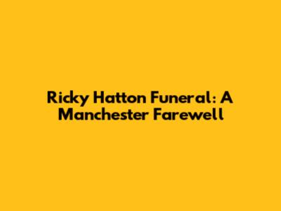 Ricky Hatton Funeral: A Manchester Farewell