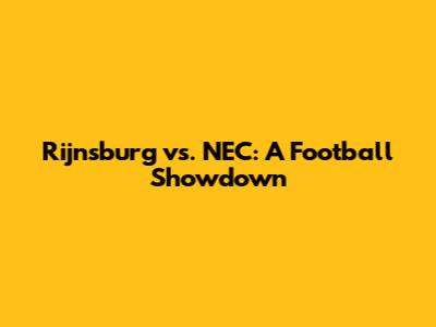 Rijnsburg vs. NEC: A Football Showdown