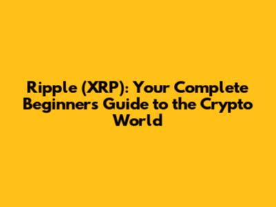 Ripple (XRP): Your Complete Beginner's Guide to the Crypto World