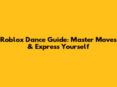 Roblox Dance Guide: Master Moves & Express Yourself