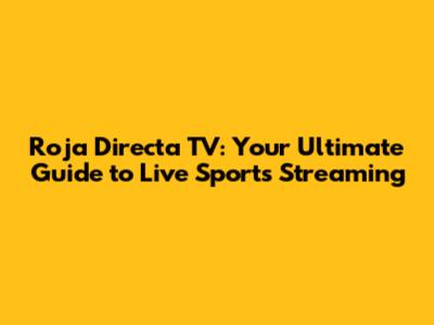 Roja Directa TV: Your Ultimate Guide to Live Sports Streaming