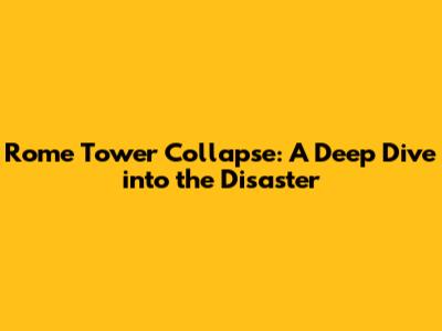 Rome Tower Collapse: A Deep Dive into the Disaster