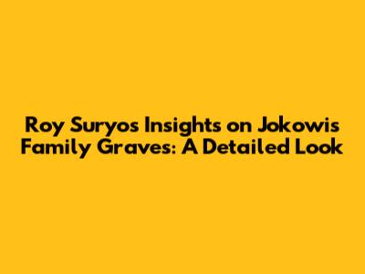 Roy Suryo's Insights on Jokowi's Family Graves: A Detailed Look