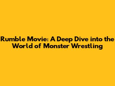 Rumble Movie: A Deep Dive into the World of Monster Wrestling