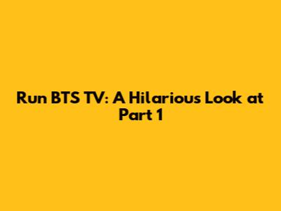 Run BTS TV: A Hilarious Look at Part 1