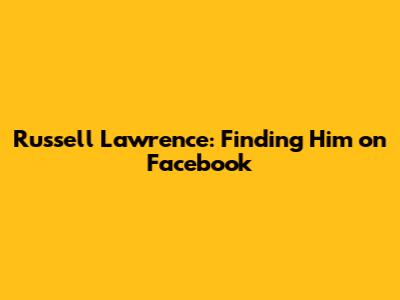 Russell Lawrence: Finding Him on Facebook