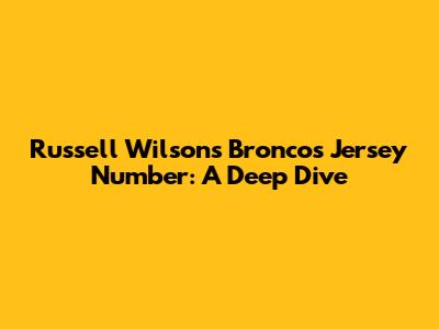 Russell Wilson's Broncos Jersey Number: A Deep Dive