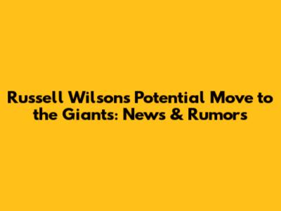 Russell Wilson's Potential Move to the Giants: News & Rumors