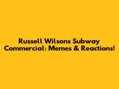 Russell Wilson's Subway Commercial: Memes & Reactions!